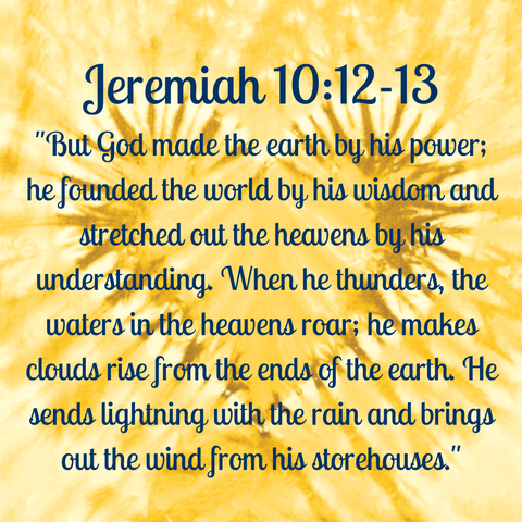 Jeremiah 10:12-13 "But the Lord is the true God; He is the living God and the Everlasting King."