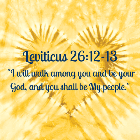 Leviticus 26:12-13 "I will walk among you and be your God, and you shall be My people."