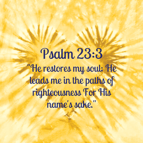 Psalm 23:3 "He restores my soul; He leads me in the paths of righteousness For His name's sake."