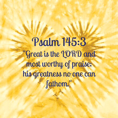 Psalm 145:3 "Great is the LORD and most worthy of praise; his greatness no one can fathom."