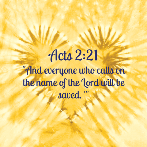 Acts 2:21 "And everyone who calls on the name of the Lord will be saved. '"