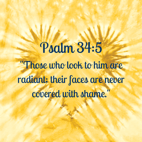 Psalm 34:5 "Those who look to him are radiant; their faces are never covered with shame."